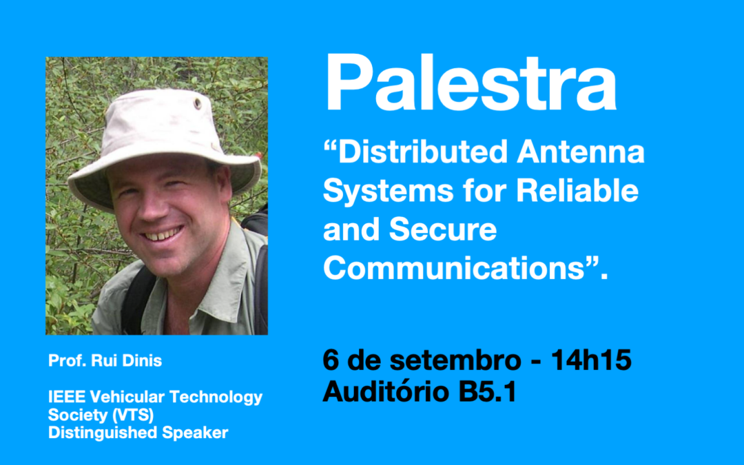 Talk: Distributed Antenna Systems for Reliable and Secure Communications, 6/9/2024 no Auditório B5.1